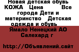 Новая детская обувь КОЖА › Цена ­ 250 - Все города Дети и материнство » Детская одежда и обувь   . Ямало-Ненецкий АО,Салехард г.